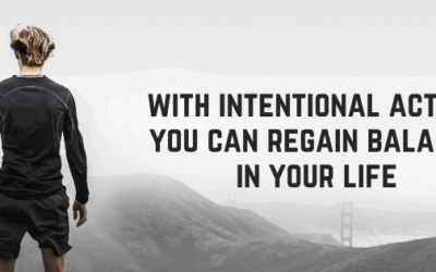 With Intentional Action, You Can Regain Balance in Your Life.